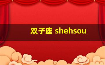 双子座 shehsou